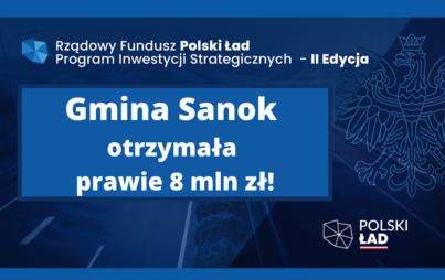 Zdjęcie do Gmina Sanok otrzymała prawie 8 mln zł  dofinansowania w ramach II edycji Rządowego Programu &quot;Polski Ład&quot;