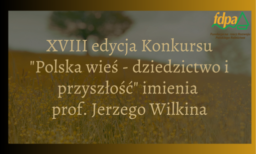 Ruszyła XVIII edycja konkursu „Polska wieś – dziedzictwo i przyszłość” imienia Profesora Jerzego Wilkina
